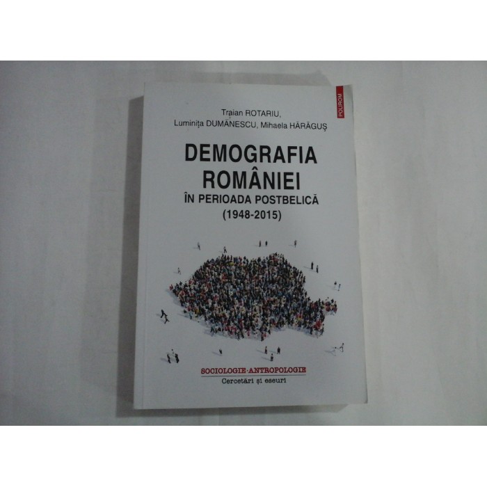DEMOGRAFIA ROMANIEI  -  IN PERIOADA POSTBELOCA  (1948 - 2015)  -  TRAIAN ROTARIU, LUMINITA DUMANESCU, MIHAELA  HARAGUS